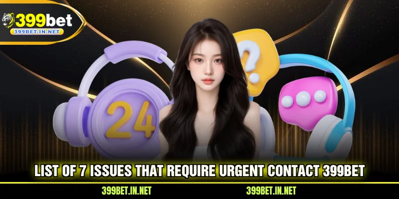 List of 7 issues that require urgent Contact 399BET